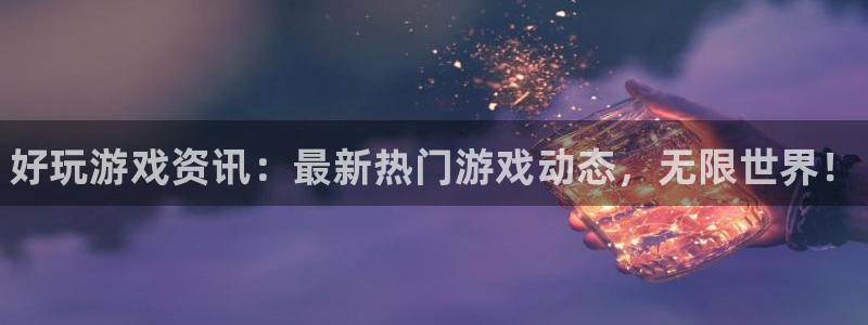 高德娱乐网页登录入口：好玩游戏资讯：最新热门游戏动态，无限世