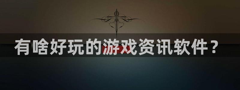 高德娱乐官方平台：有啥好玩的游戏资讯软件？