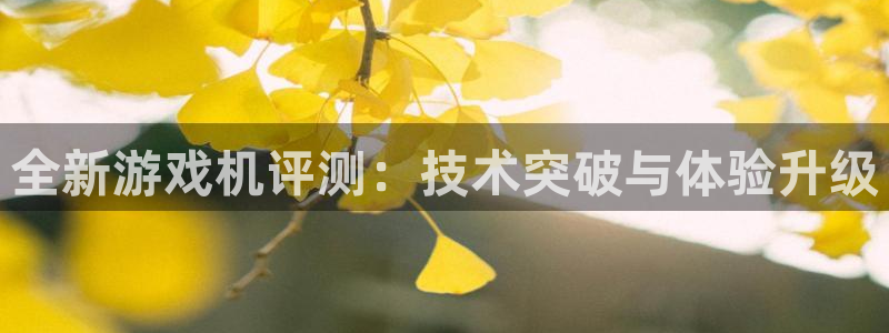 高德娱乐开户测速：全新游戏机评测：技术突破与体验升级