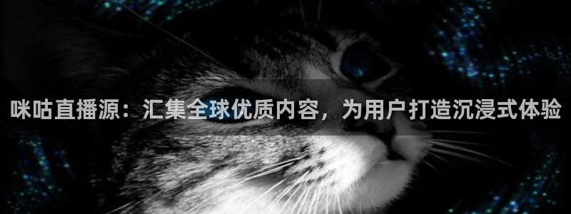 搜米so米体育直播nba赛事：咪咕直播源：汇集全球优质内容，为用户打造沉浸式体验