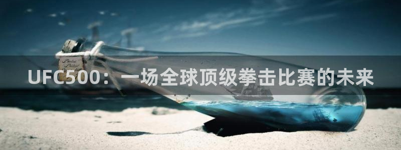 so米体育直播免费：UFC500：一场全球顶级拳击比赛的未来